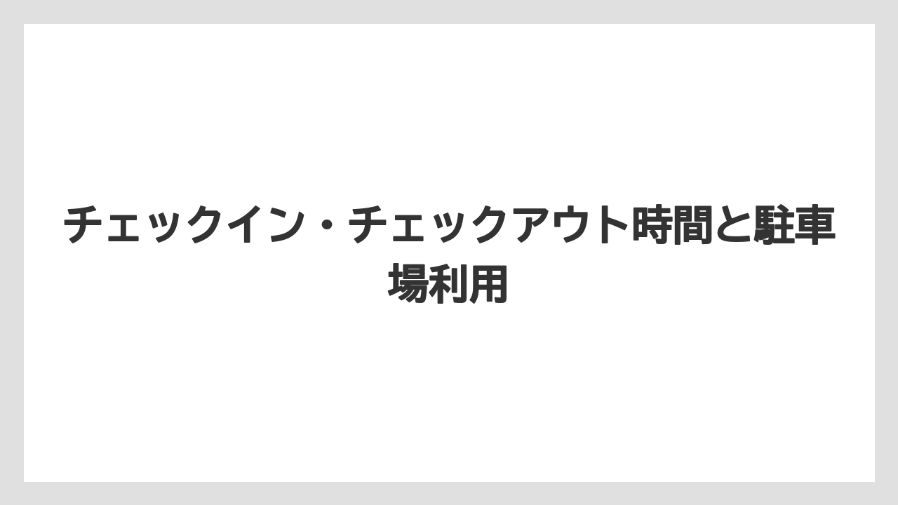 【リゾート】【大江戸温泉物語】【宿泊】チェックイン・チェックアウト時間と駐車場利用