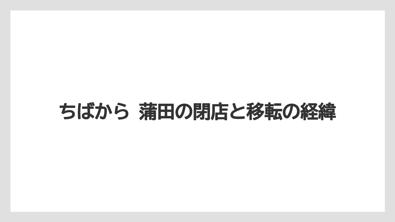 【リゾート】【宿泊】【東急】ちばから 蒲田の閉店と移転の経緯