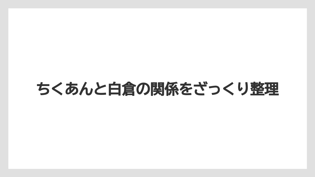 【リゾート】【宿泊】【旅】ちくあんと白倉の関係をざっくり整理