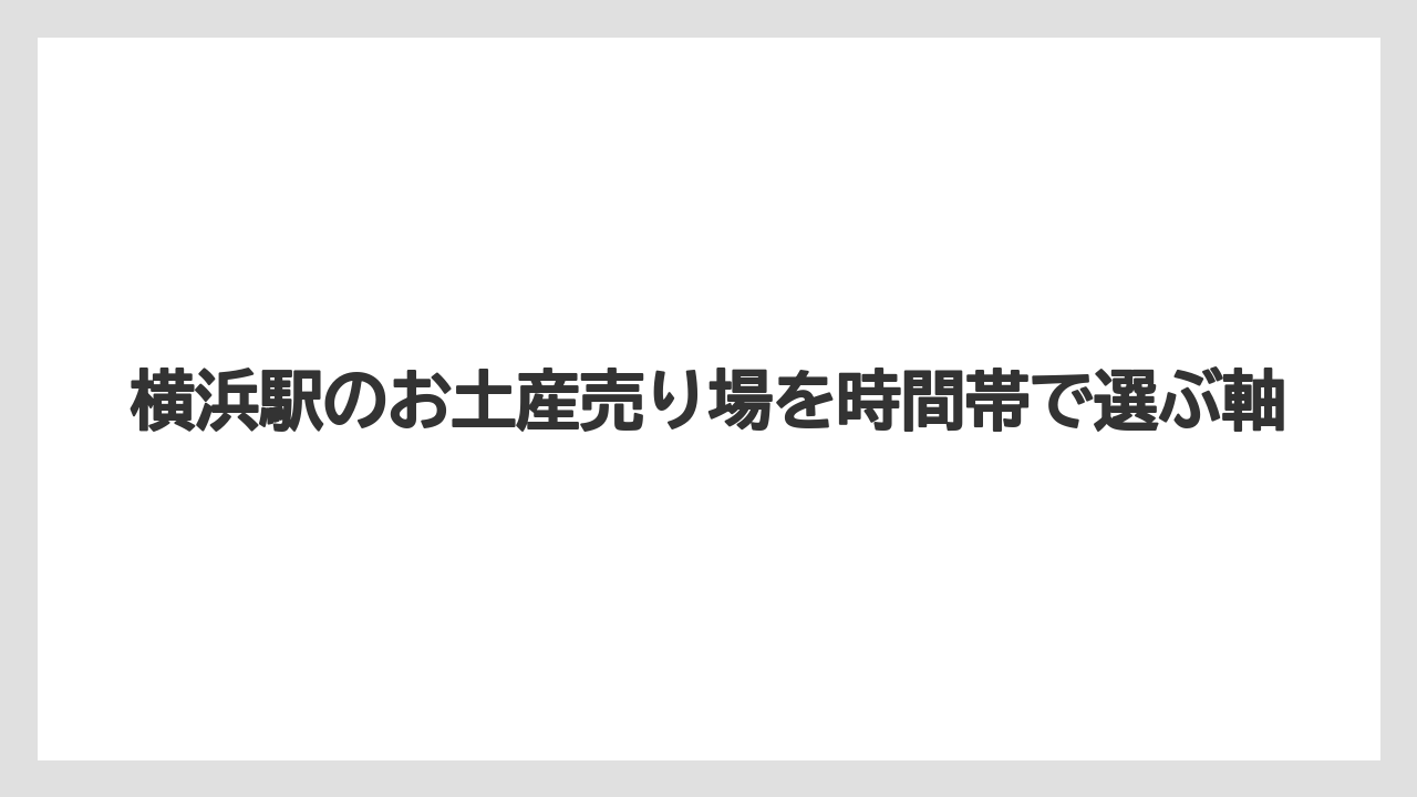 【リゾート】【宿泊】【旅】横浜駅のお土産売り場を時間帯で選ぶ軸