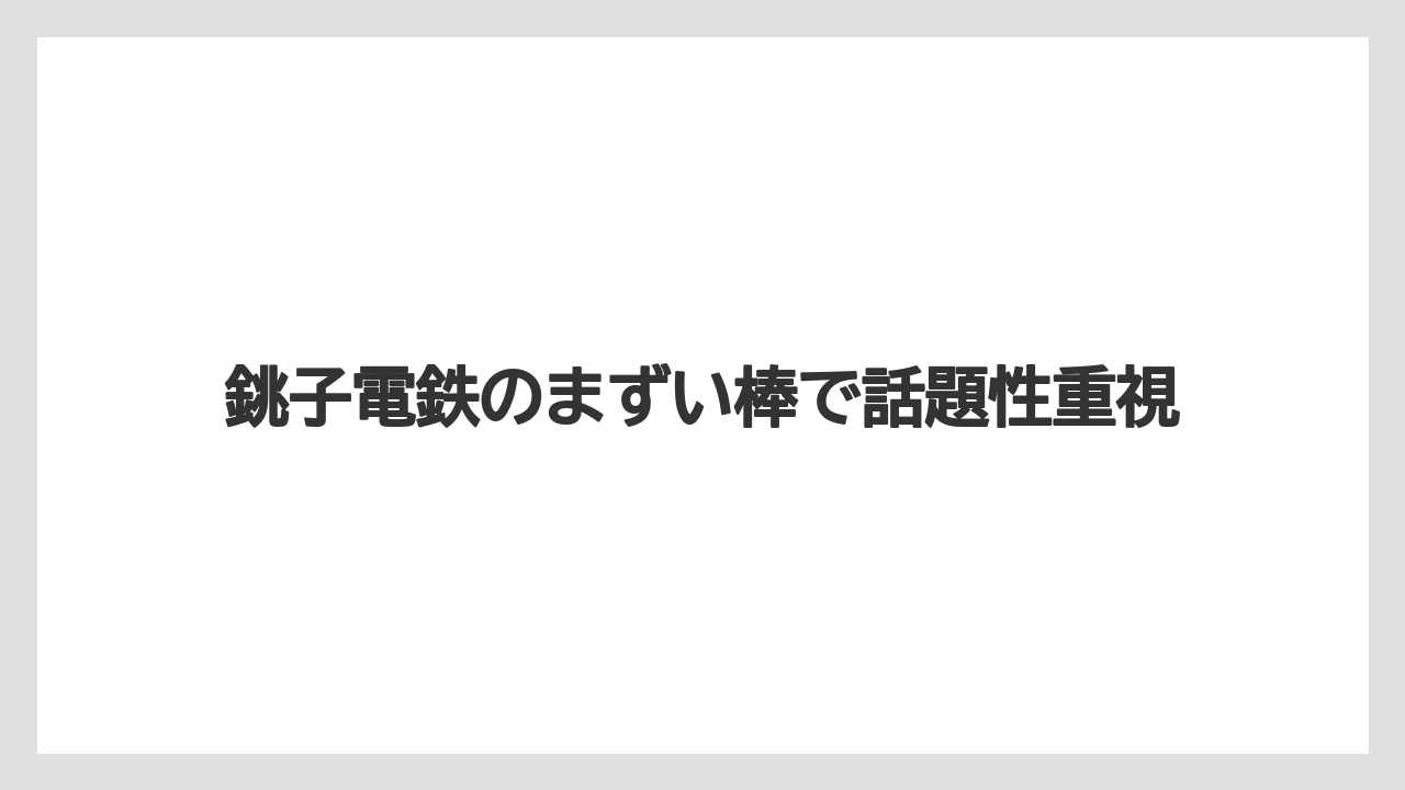 【リゾート】【宿泊】【旅】銚子電鉄のまずい棒で話題性重視