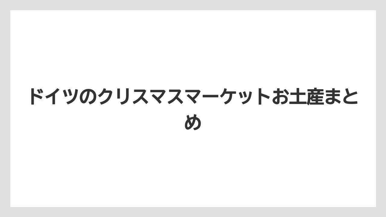【お土産】【ご当地】【宿泊】【旅】ドイツのクリスマスマーケットお土産まとめ