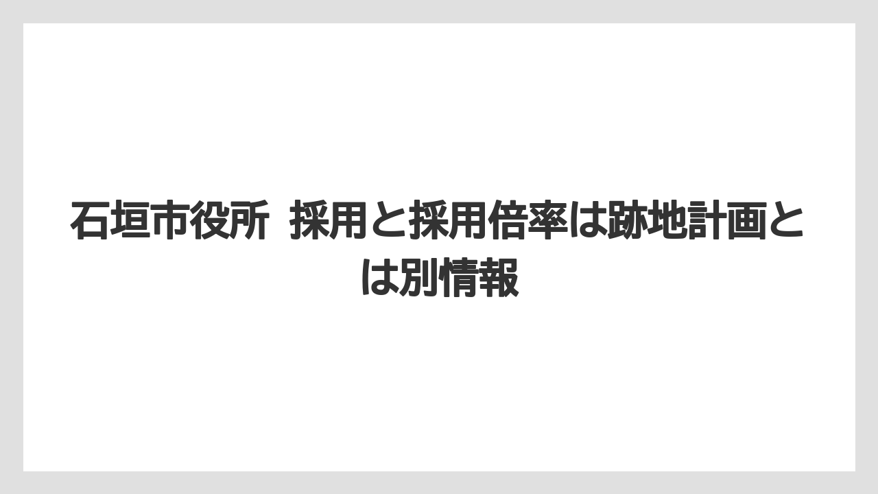 【リゾート】【宿泊】【旅】石垣市役所 採用と採用倍率は跡地計画とは別情報