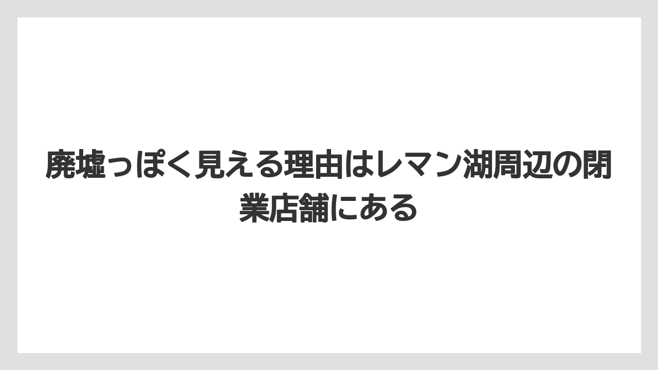 【リゾート】【宿泊】【旅】廃墟っぽく見える理由はレマン湖周辺の閉業店舗にある