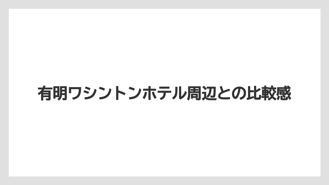 【ヒルトン】【リゾート】【宿泊】【楽天トラベル】有明ワシントンホテル周辺との比較感