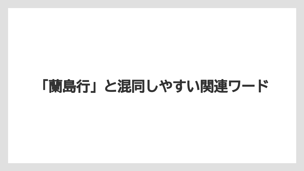 【リゾート】【宿泊】【旅】「蘭島行」と混同しやすい関連ワード