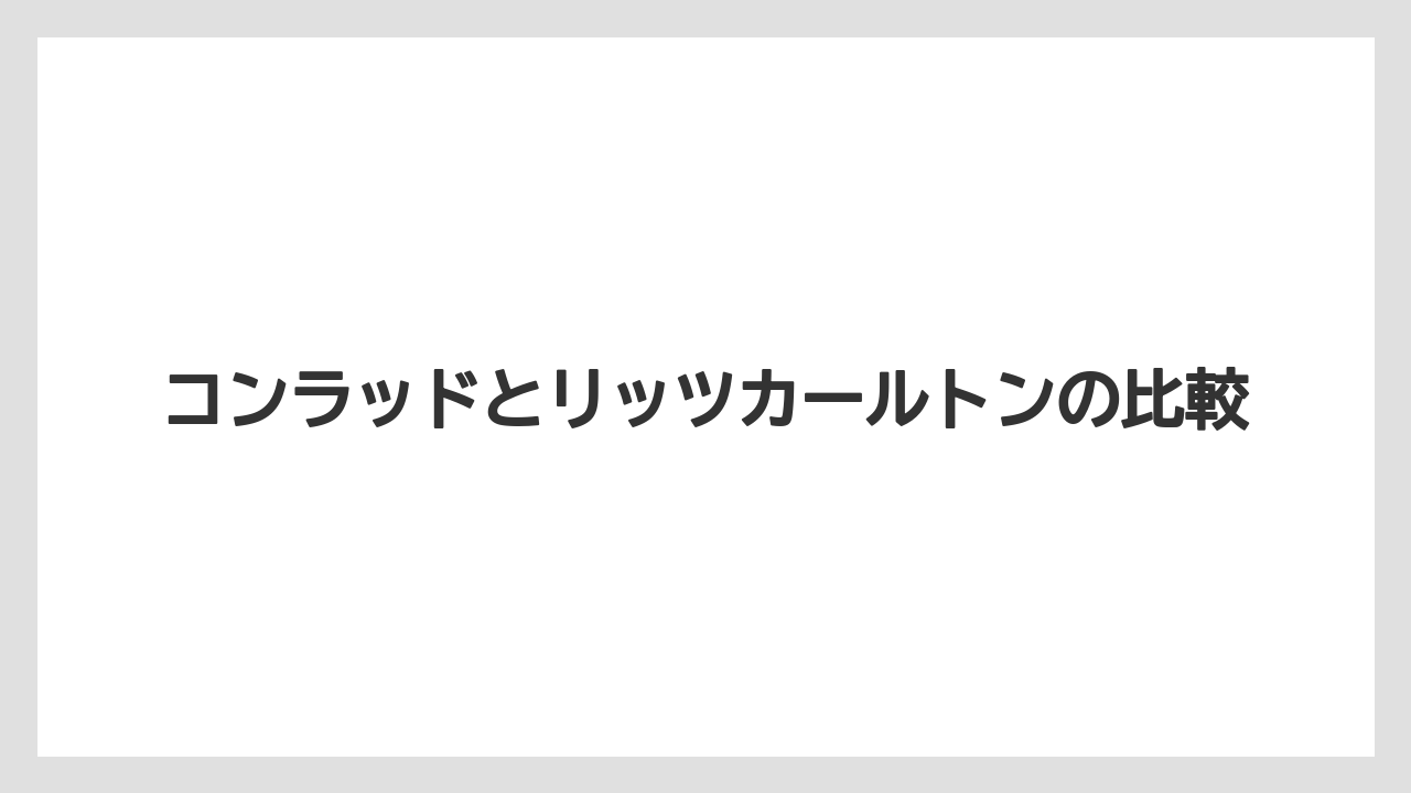 【ヒルトン】【リッツカールトン】【宿泊】コンラッドとリッツカールトンの比較