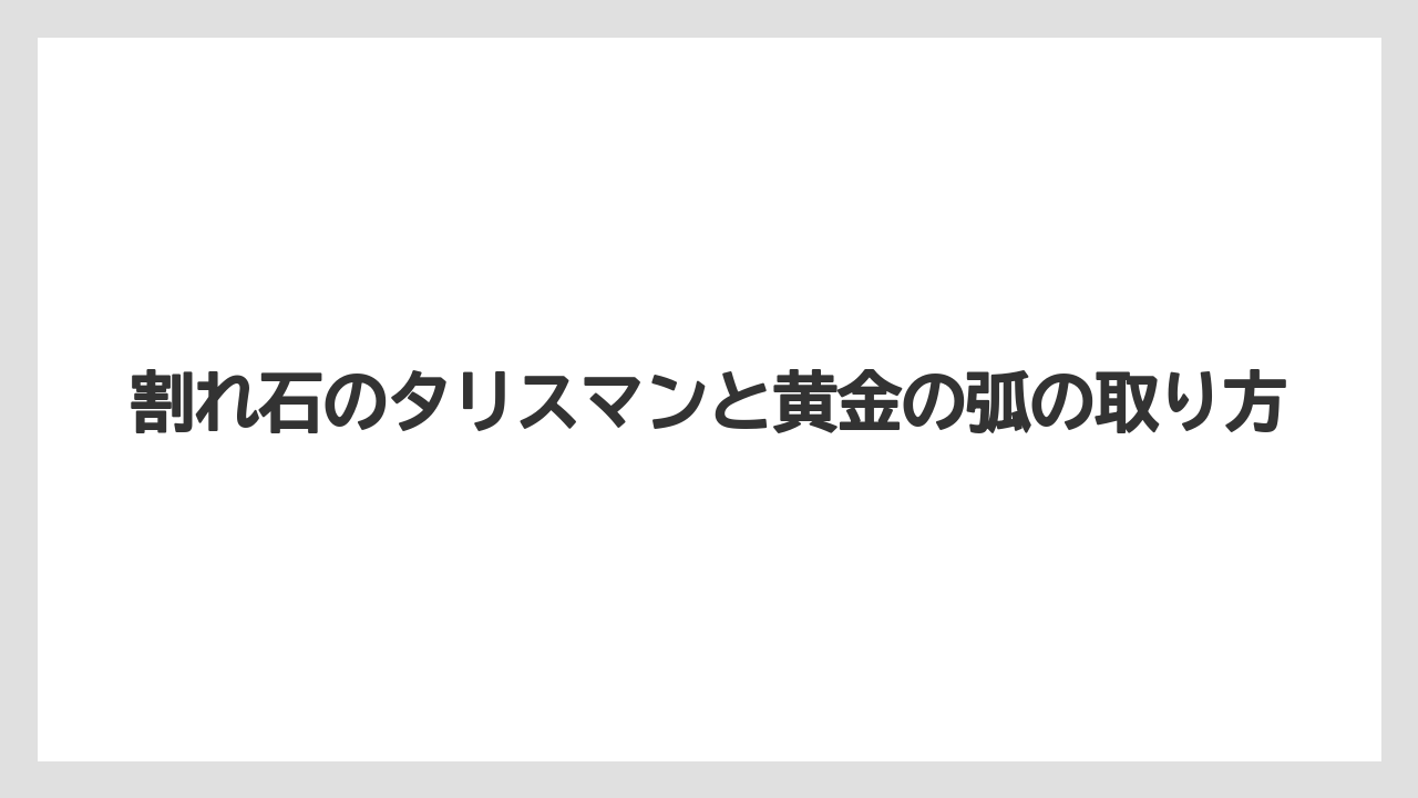 【リゾート】【宿泊】【旅】割れ石のタリスマンと黄金の弧の取り方