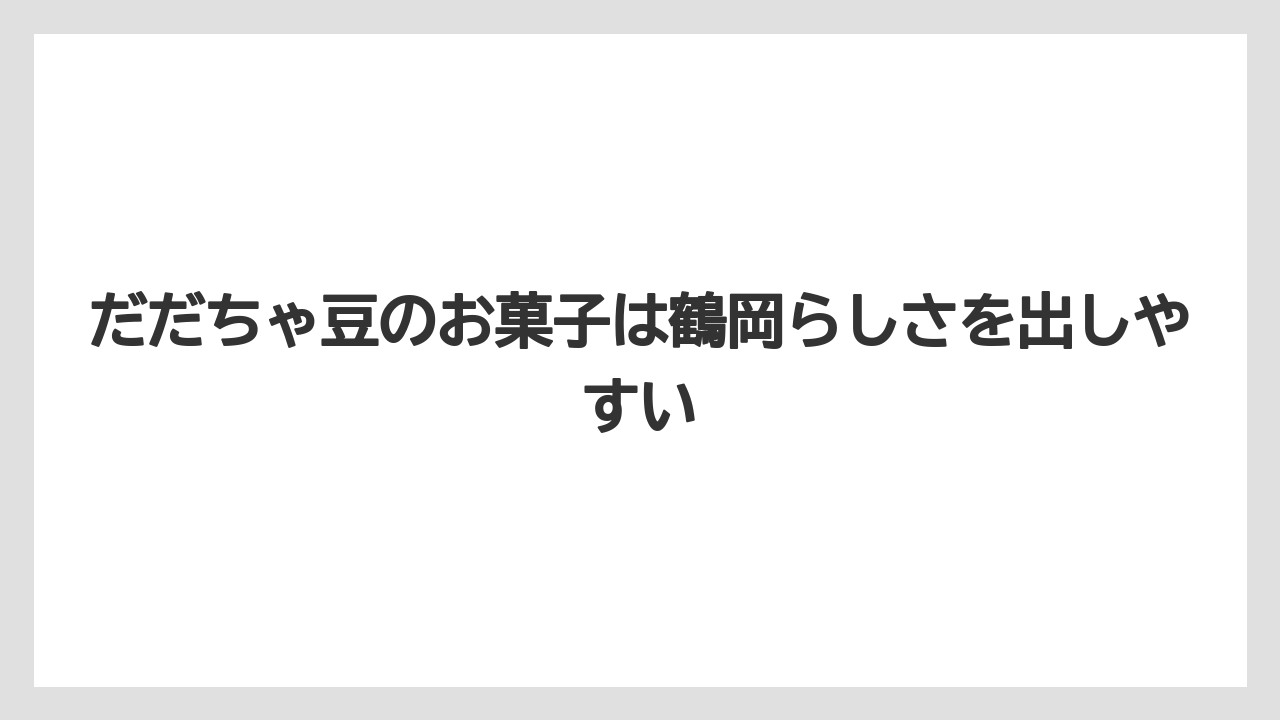 【リゾート】【宿泊】【旅】だだちゃ豆のお菓子は鶴岡らしさを出しやすい