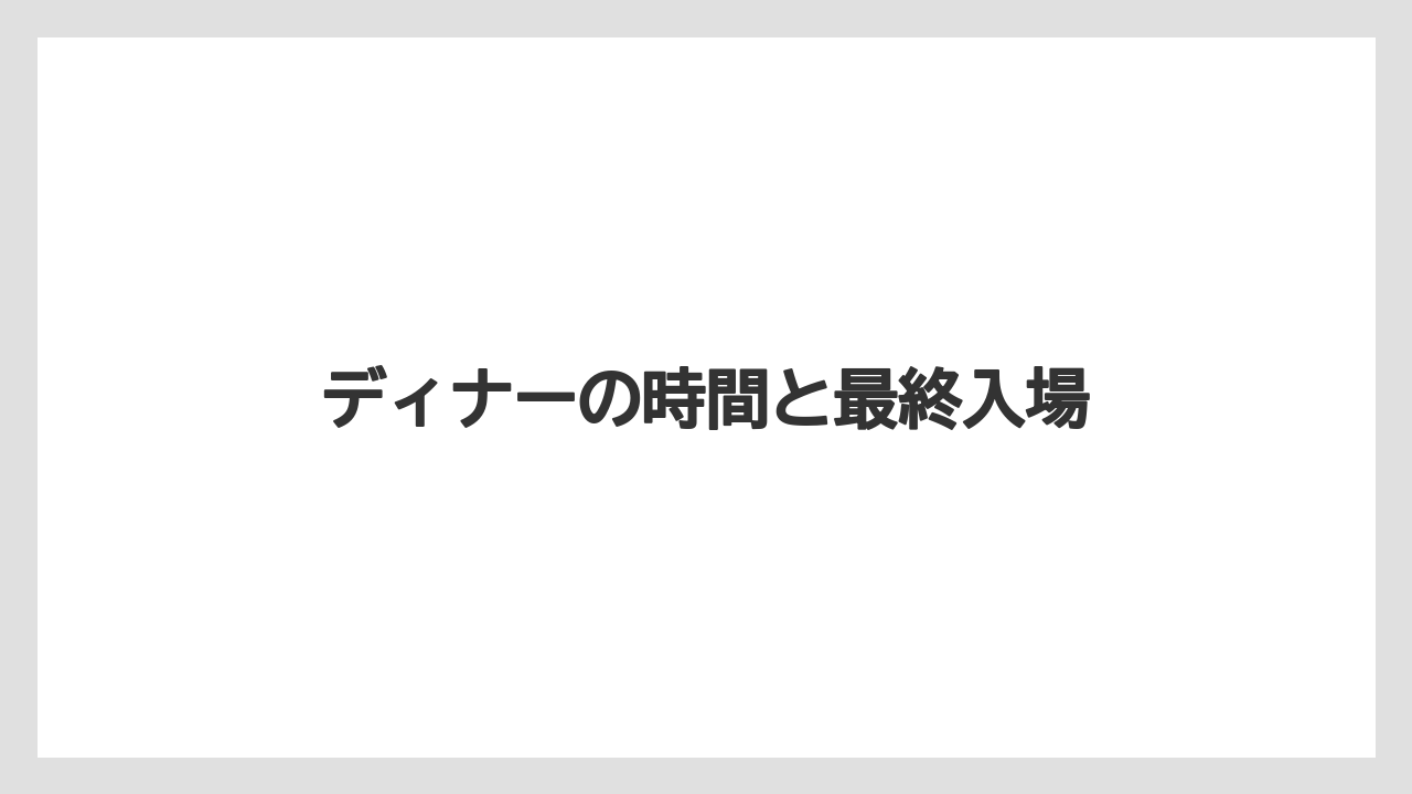 【リゾート】【宿泊】【旅】ディナーの時間と最終入場