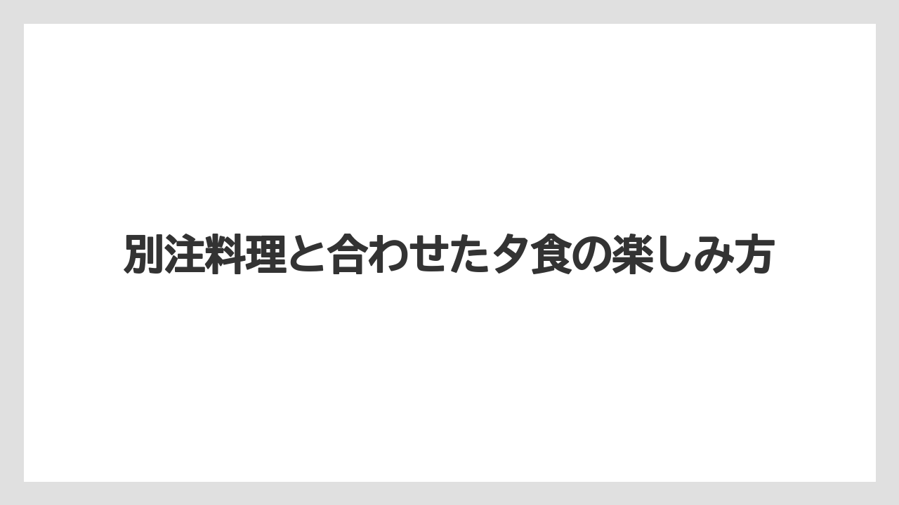 【リゾート】【大江戸温泉物語】【宿泊】別注料理と合わせた夕食の楽しみ方