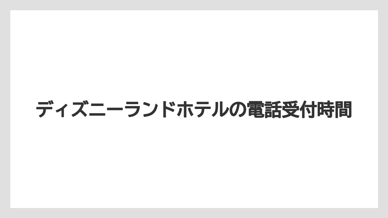 【ミラコスタ】【リゾート】【宿泊】ディズニーランドホテルの電話受付時間