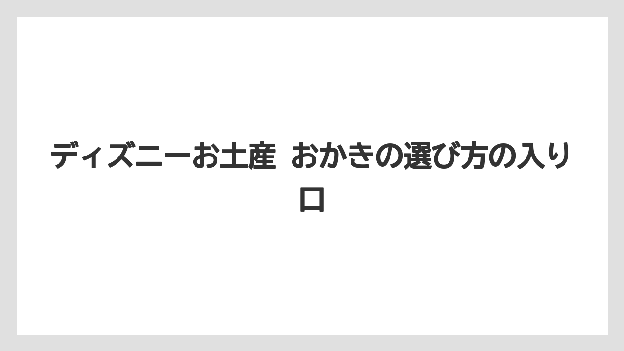 【リゾート】【宿泊】【旅】ディズニーお土産 おかきの選び方の入り口