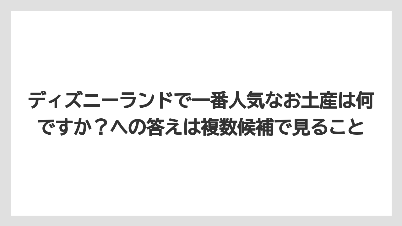 【リゾート】【宿泊】【旅】ディズニーランドで一番人気なお土産は何ですか？への答えは複数候補で見ること
