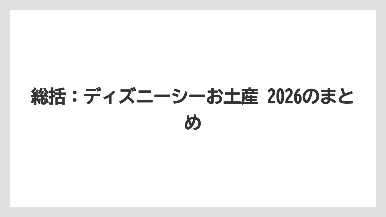【リゾート】【宿泊】【旅】総括：ディズニーシーお土産 2026のまとめ