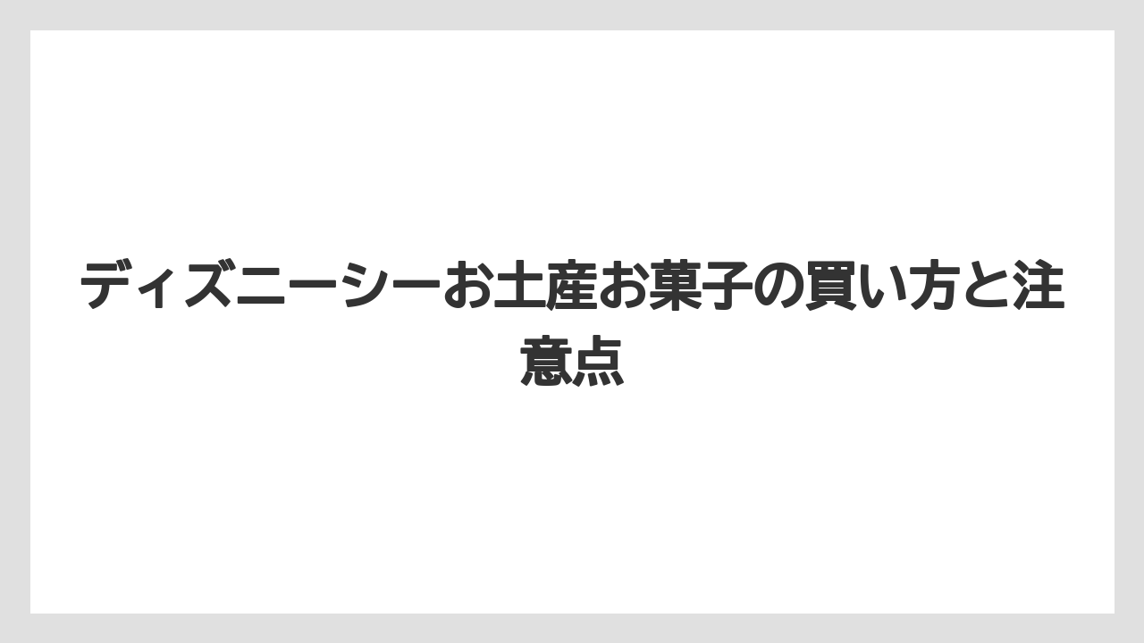 【リゾート】【宿泊】【旅】ディズニーシーお土産お菓子の買い方と注意点