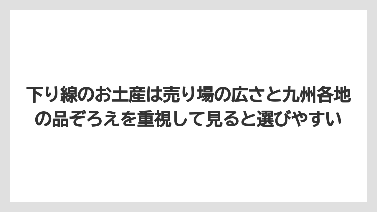 【リゾート】【宿泊】【旅】下り線のお土産は売り場の広さと九州各地の品ぞろえを重視して見ると選びやすい