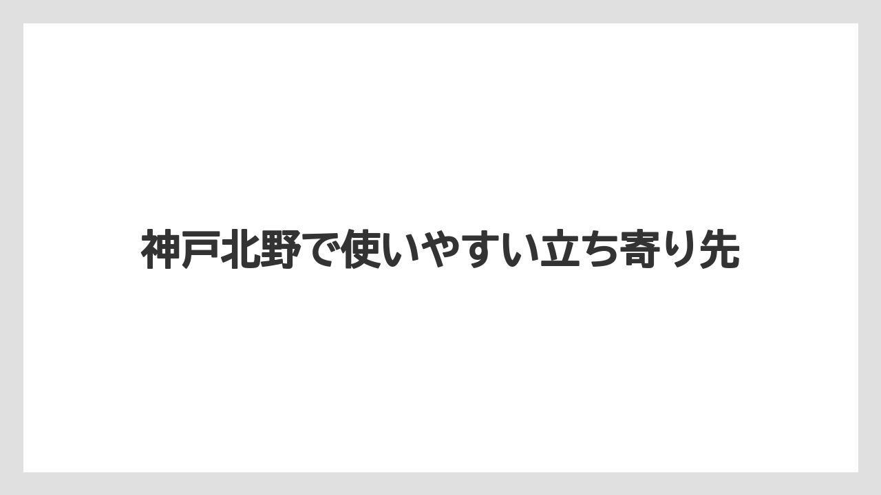 【リゾート】【宿泊】【旅】神戸北野で使いやすい立ち寄り先