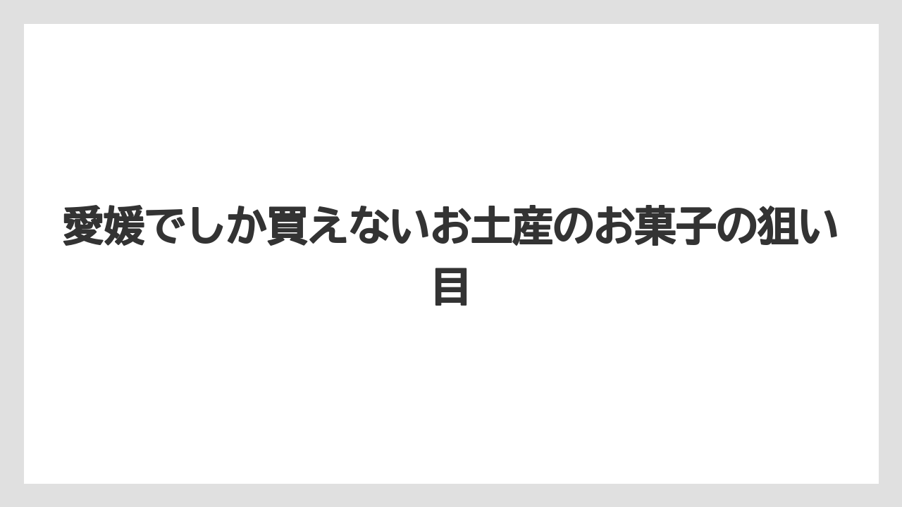 【リゾート】【宿泊】【旅】愛媛でしか買えないお土産のお菓子の狙い目