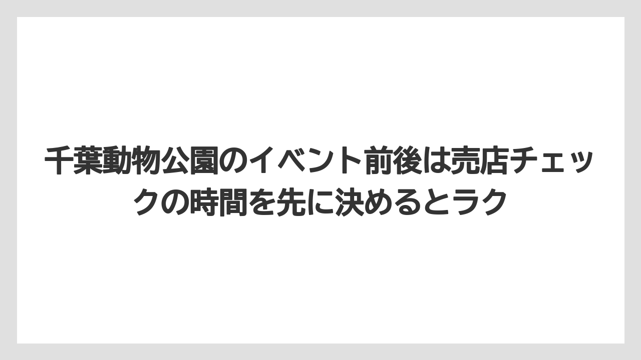 【リゾート】【宿泊】【旅】千葉動物公園のイベント前後は売店チェックの時間を先に決めるとラク