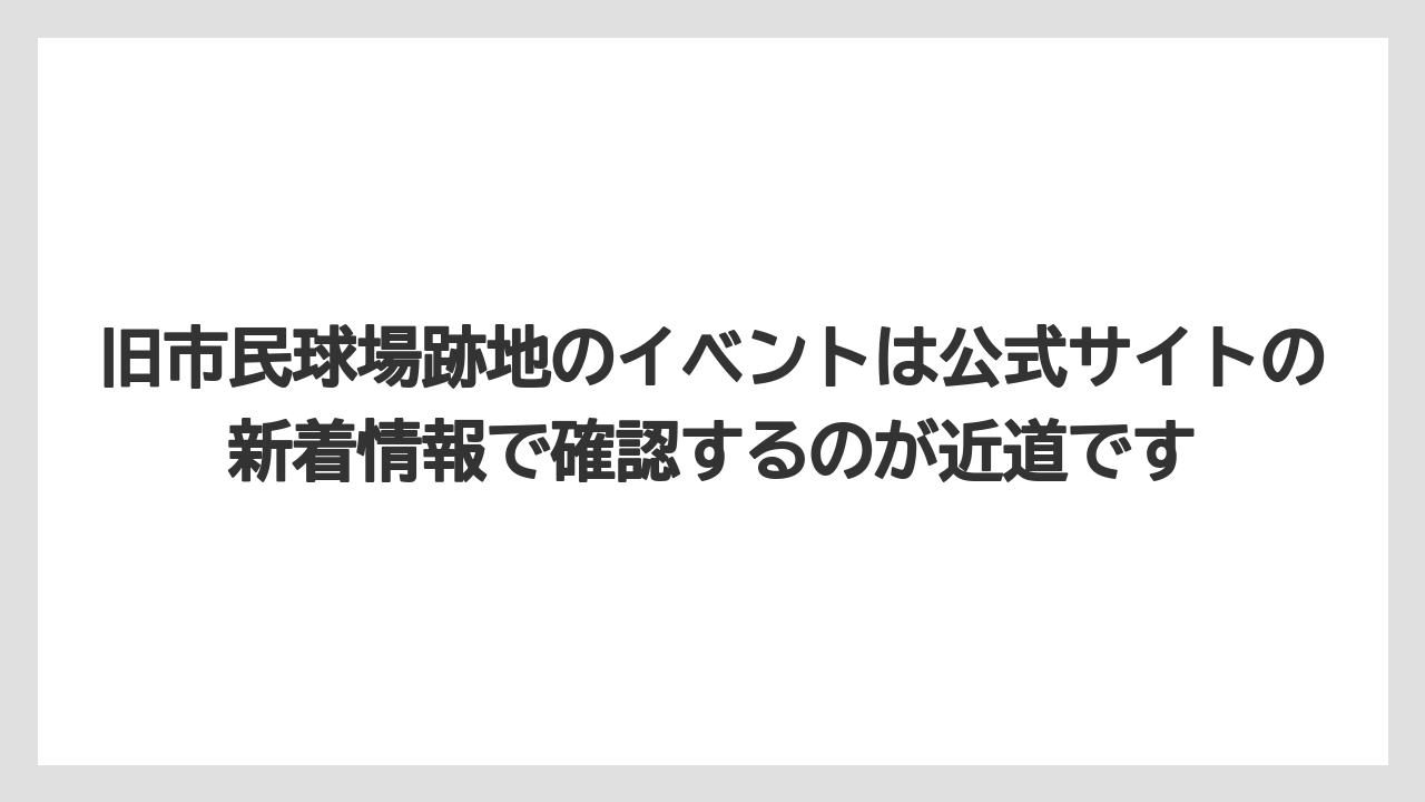 【リゾート】【宿泊】【旅】旧市民球場跡地のイベントは公式サイトの新着情報で確認するのが近道です