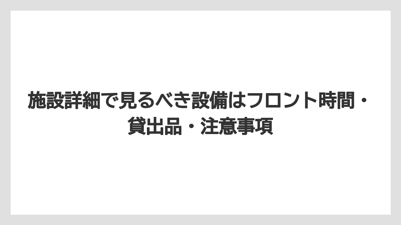 【リゾート】【宿泊】【旅】【楽天トラベル】施設詳細で見るべき設備はフロント時間・貸出品・注意事項