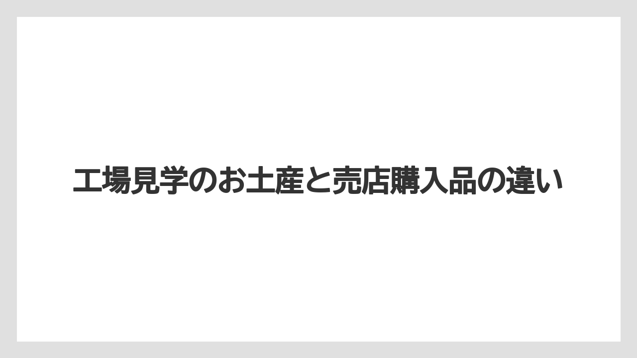 【リゾート】【宿泊】【旅】工場見学のお土産と売店購入品の違い