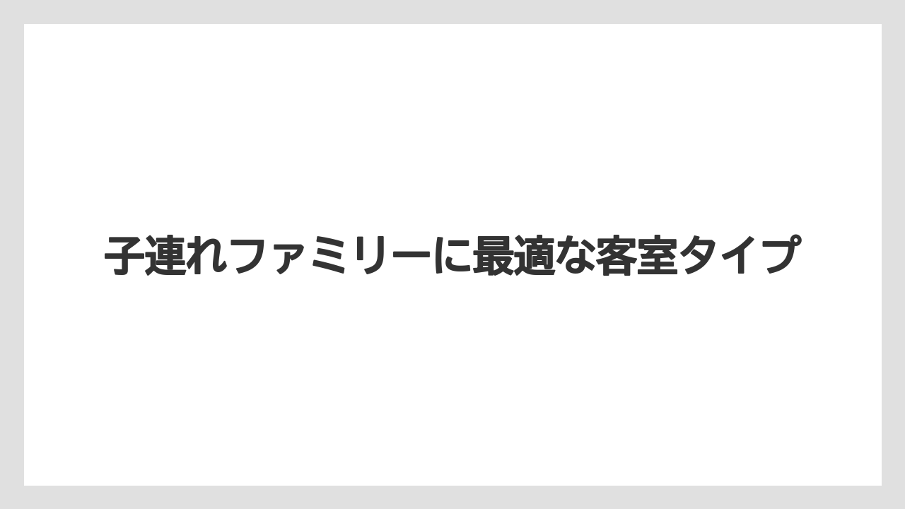【ファンタジースプリングスホテル】【リゾート】【宿泊】子連れファミリーに最適な客室タイプ
