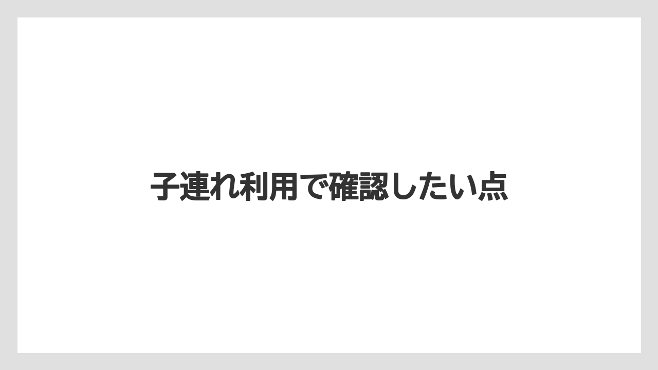 【リゾート】【国内旅行】【宿泊】【旅】子連れ利用で確認したい点