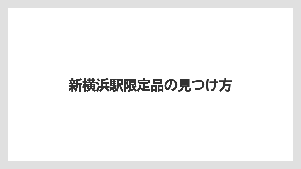 【お土産】【宿泊】【手土産】新横浜駅限定品の見つけ方