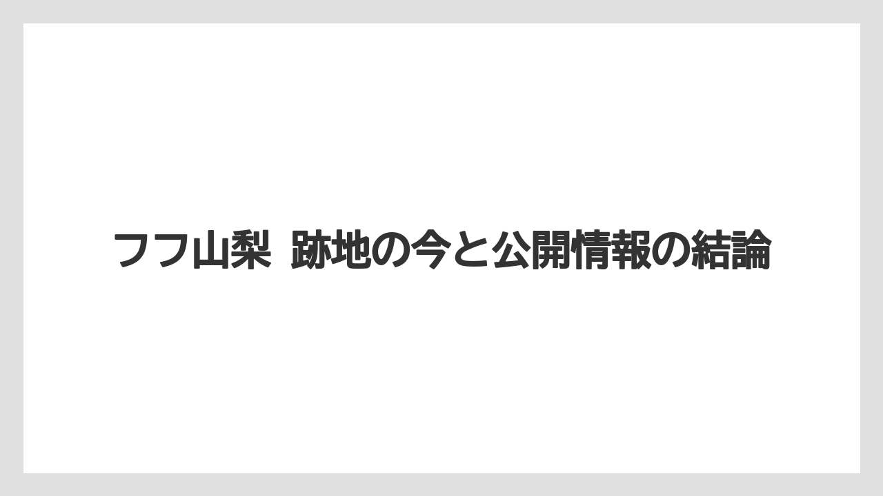 【リゾート】【宿泊】【旅】フフ山梨 跡地の今と公開情報の結論