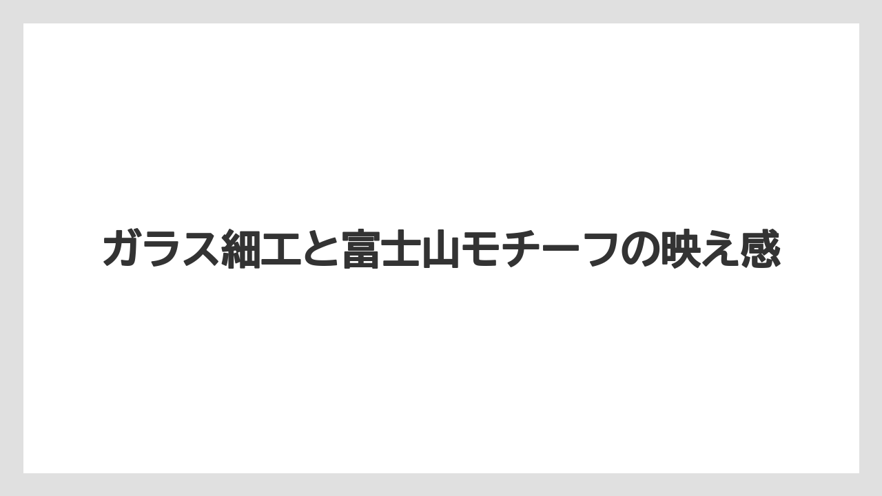 【リゾート】【宿泊】【旅】ガラス細工と富士山モチーフの映え感