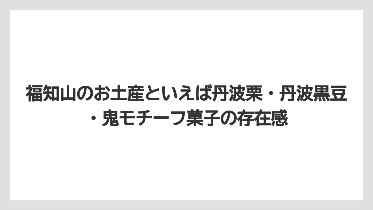 【リゾート】【宿泊】【旅】福知山のお土産といえば丹波栗・丹波黒豆・鬼モチーフ菓子の存在感