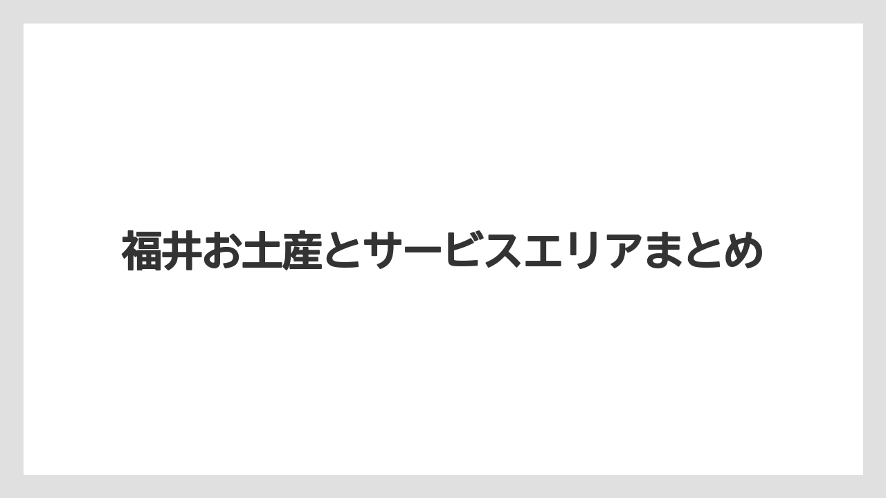 【お土産】【宿泊】【旅】【銘菓】福井お土産とサービスエリアまとめ