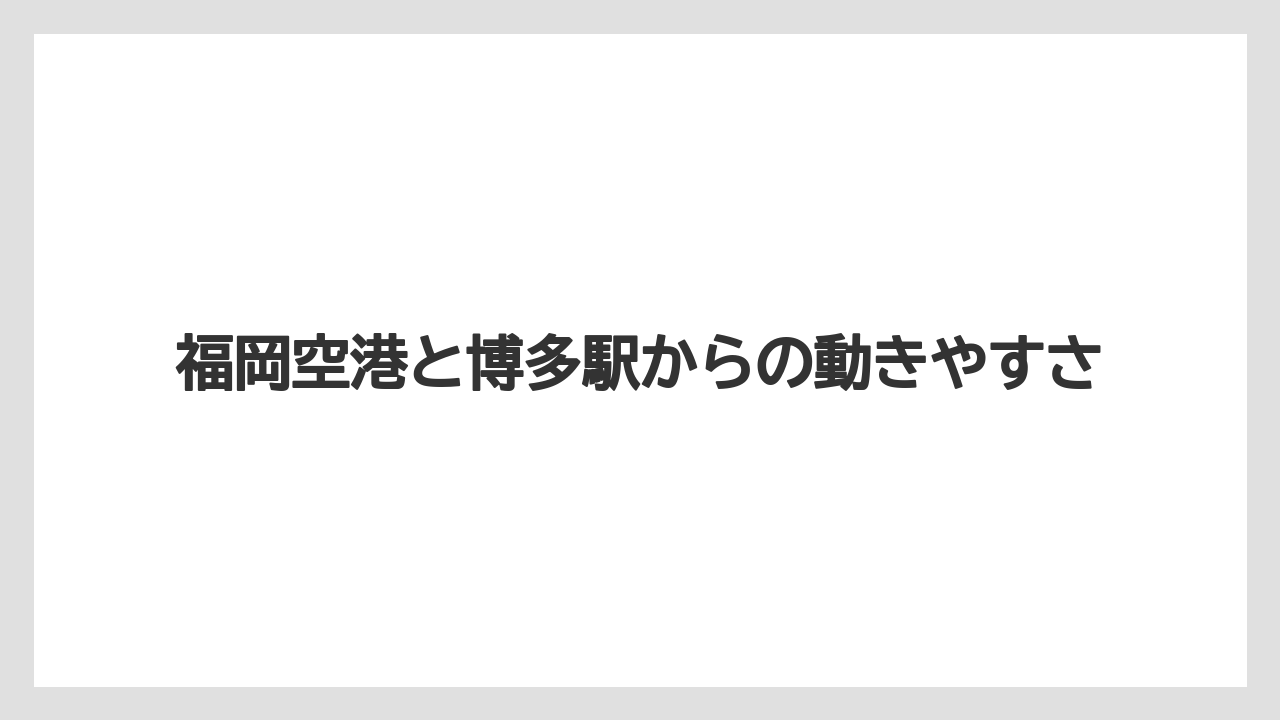 【リゾート】【宿泊】【旅】福岡空港と博多駅からの動きやすさ