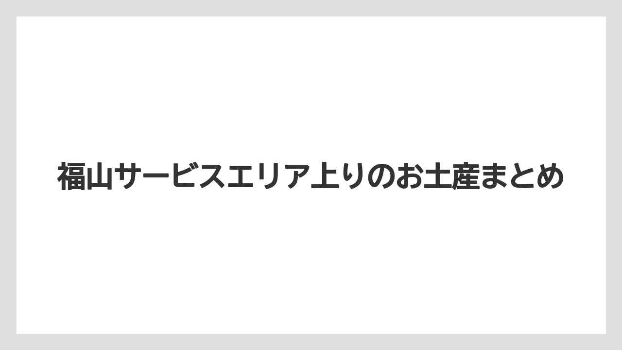 【お土産】【ご当地】【手土産】【旅】【銘菓】福山サービスエリア上りのお土産まとめ