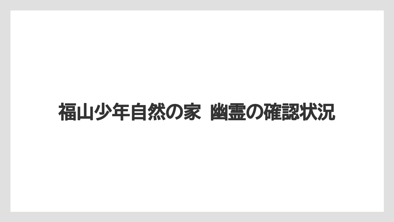 【リゾート】【宿泊】【旅】福山少年自然の家 幽霊の確認状況