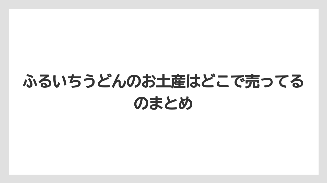 【お土産】【宿泊】【手土産】【旅】ふるいちうどんのお土産はどこで売ってるのまとめ
