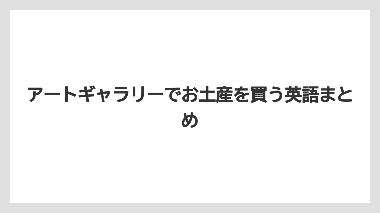 【お土産】【宿泊】【手土産】【旅】アートギャラリーでお土産を買う英語まとめ
