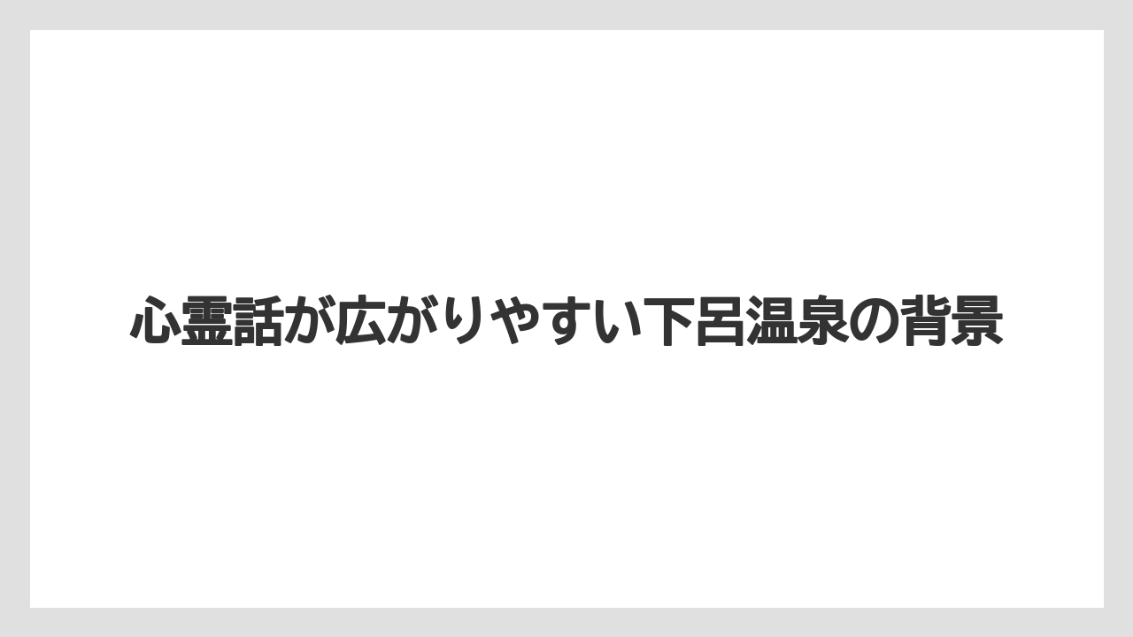 【リゾート】【宿泊】【旅】心霊話が広がりやすい下呂温泉の背景