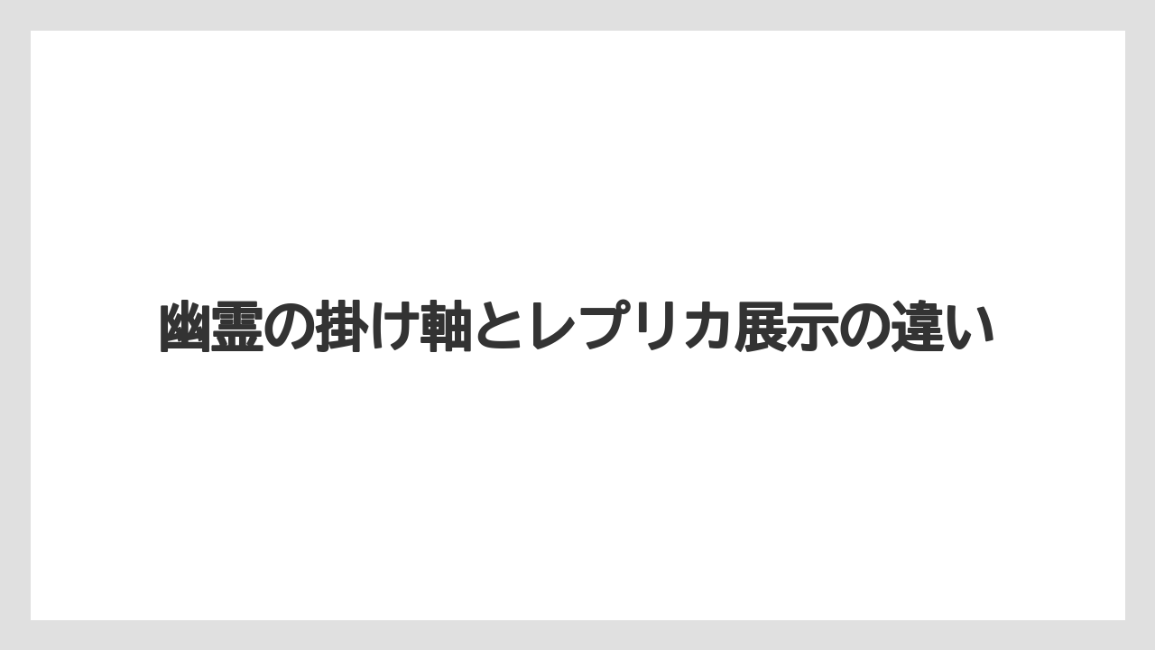 【リゾート】【宿泊】【旅】幽霊の掛け軸とレプリカ展示の違い
