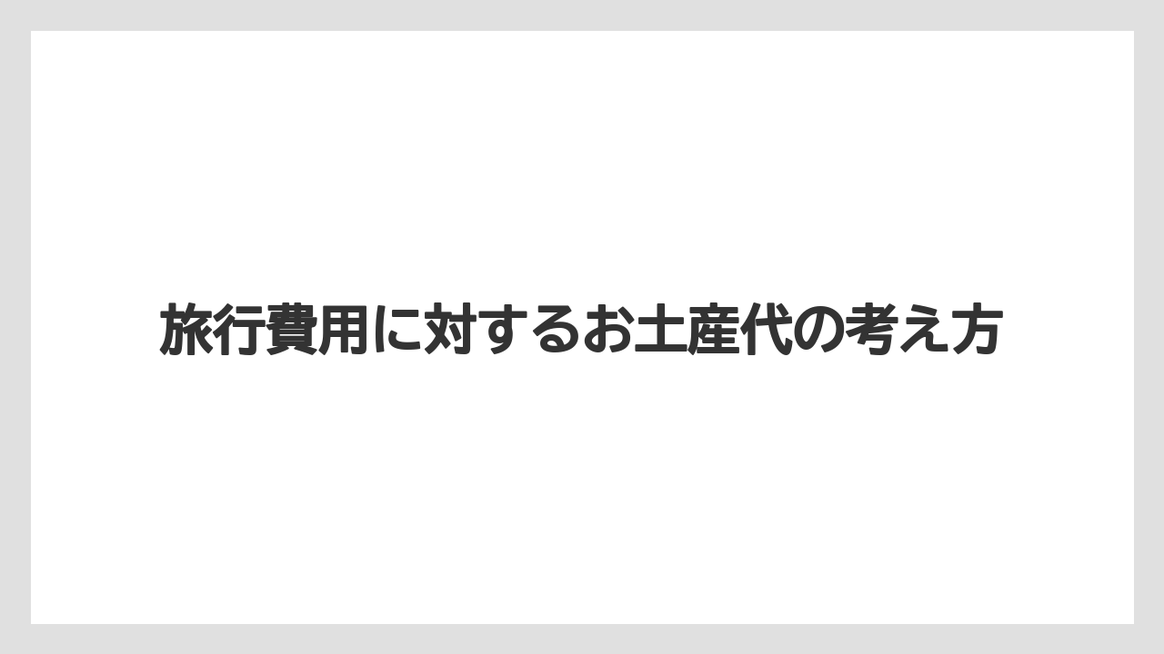 【リゾート】【国内旅行】【宿泊】【旅】旅行費用に対するお土産代の考え方