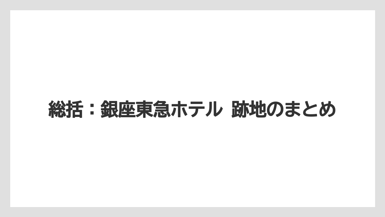 【リゾート】【宿泊】【東急】総括：銀座東急ホテル 跡地のまとめ