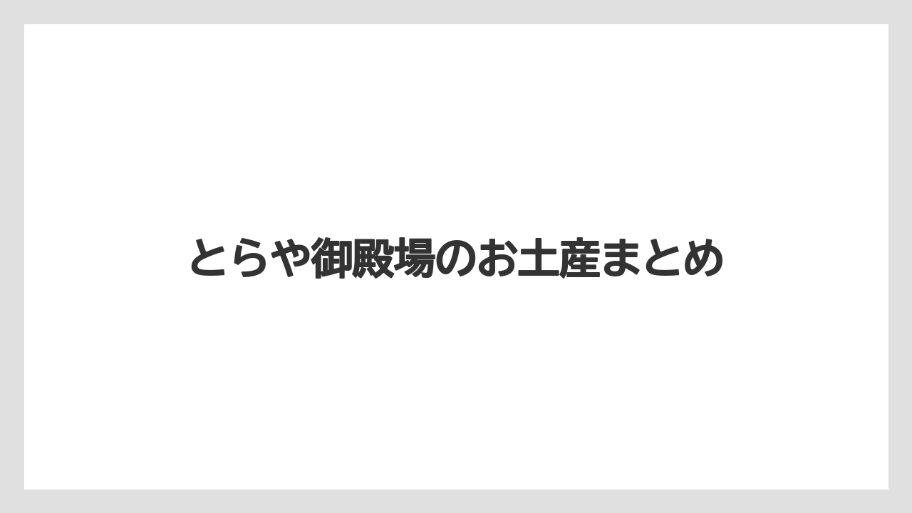 【お土産】【宿泊】【手土産】【旅】とらや御殿場のお土産まとめ