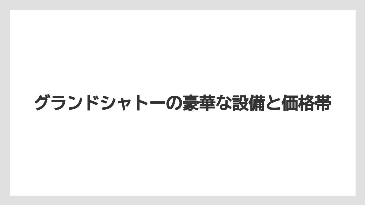 【ファンタジースプリングスホテル】【リゾート】【宿泊】グランドシャトーの豪華な設備と価格帯
