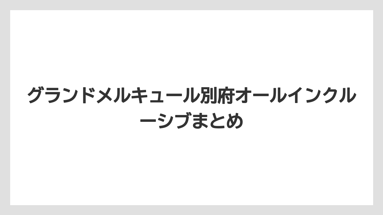 【リゾート】【国内旅行】【宿泊】【旅】グランドメルキュール別府オールインクルーシブまとめ