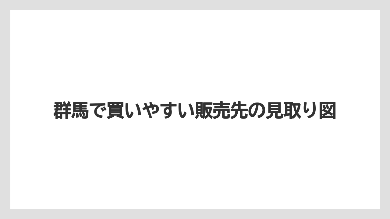 【リゾート】【宿泊】【旅】群馬で買いやすい販売先の見取り図