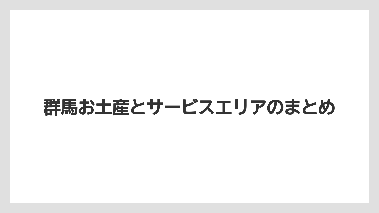 【お土産】【ご当地】【宿】【手土産】【銘菓】群馬お土産とサービスエリアのまとめ