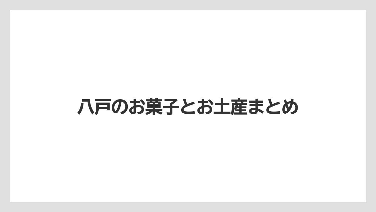 【お土産】【リゾート】【宿泊】八戸のお菓子とお土産まとめ