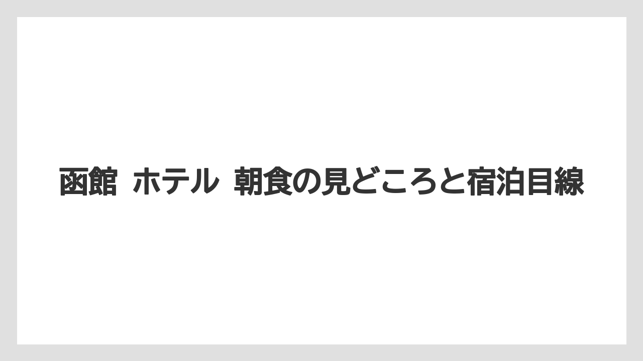 【ホテルオークラ】【リゾート】【宿泊】函館 ホテル 朝食の見どころと宿泊目線